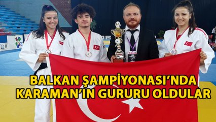 BALKAN ŞAMPİYONASI'NDA KARAMAN'IN GURURU OLDULAR